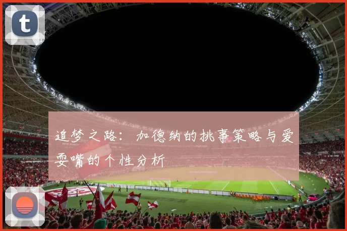 追梦之路：加德纳的挑事策略与爱耍嘴的个性分析