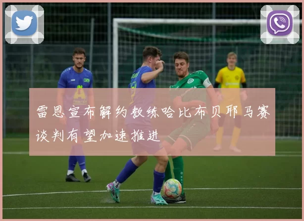 雷恩宣布解约教练哈比布贝耶马赛谈判有望加速推进